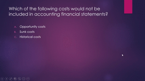 which-of-the-following-costs-would-not-be-included-in-a-accounting-financial-statements-opportunity-costs-b-sunk-costs-c-historical-costs-d-all-of-the-above-would-be-included-in-accounting-f-38828