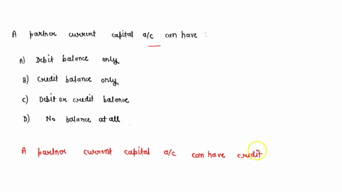 a-partners-current-capital-ac-can-have-a-debit-balance-only-b-credit-balance-only-c-debit-or-credit-balance-d-no-balance-at-all-22615