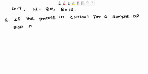a-production-process-that-is-in-control-has-a-mean-m-of-80-and-a-standard-deviation-s-of-10-a-determine-the-upper-and-the-lower-control-limits-for-sample-sizes-of-25-b-five-samples-had-means-59163
