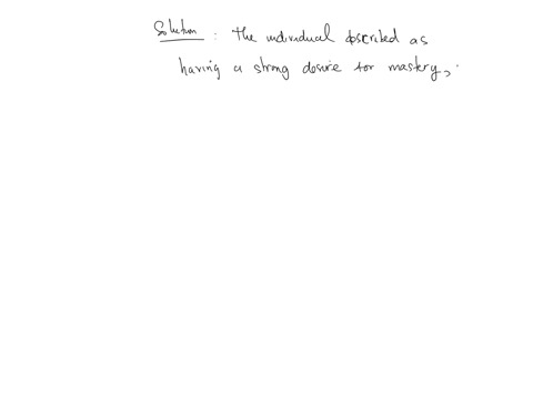 an-individual-who-has-a-strong-desire-for-mastery-pursues-excellence-in-all-that-she-or-he-does-and-seeks-to-accomplish-realistic-goals-would-be-described-as-____-63152