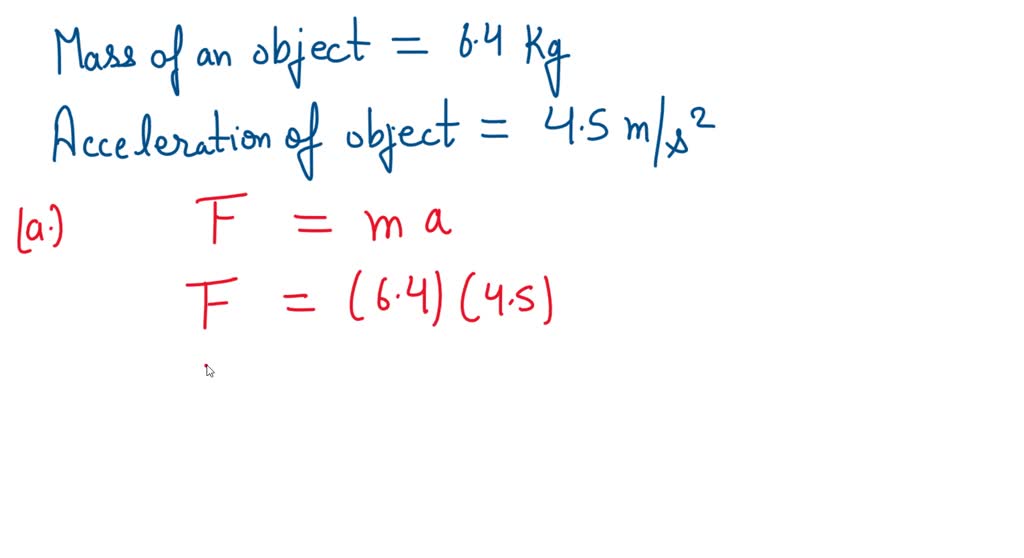 SOLVED: A 6.4 kg object undergoes an acceleration of 4.5 m/s2. (a) What ...