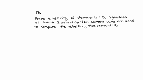 question13-if-the-price-elasticity-of-demand-is-15-regardless-of-which-two-points-on-the-demand-curve-are-used-to-compute-the-elasticitythen-demand-is-o-aperfectly-inelastic-and-the-demand-c-80173