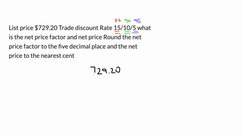 list-price-72920-trade-discount-rate-15105-what-is-the-net-price-factor-and-net-price-round-the-net-price-factor-to-the-five-decimal-place-and-the-net-price-to-the-nearest-cent
