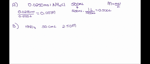 a-calculate-the-molarity-of-a-solution-that-contains-00250-molnh4cl-in-exactly-500-ml-of-solutionb-how-many-moles-of-hno3-are-present-in-500ml-of-a-250-msolution-of-nitric-acidc-how-many-mil-71973