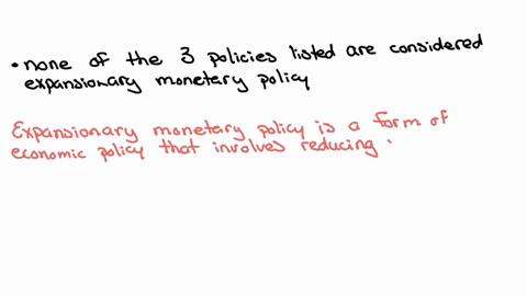 which-of-the-following-would-be-considered-expansionary-monetary-policy-select-all-that-apply-group-of-answer-choices-none-of-the-three-policies-listed-are-considered-expansionary-monetary-policy-open