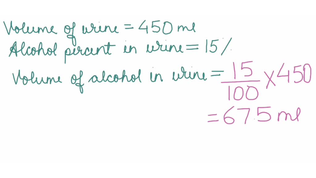 SOLVED A wine contains 15 percent alcohol by volume. Calculate the volume in mL of alcohol in