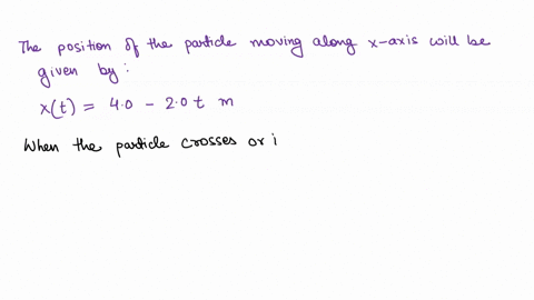 the-position-of-a-particle-moving-along-the-x-axis-is-given-by-xt-40-20t-m-a-at-what-time-does-the-particle-cross-the-origin-b-what-is-the-displacement-of-the-particle-between-t-30-s-and-t-6-94085
