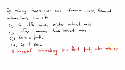 by-reducing-transactions-and-information-costs-financial-intermediaries-can-offer-savers-higher-interest-rates-offer-borrowers-lower-interest-rates-earn-a-profit-all-of-these-46255