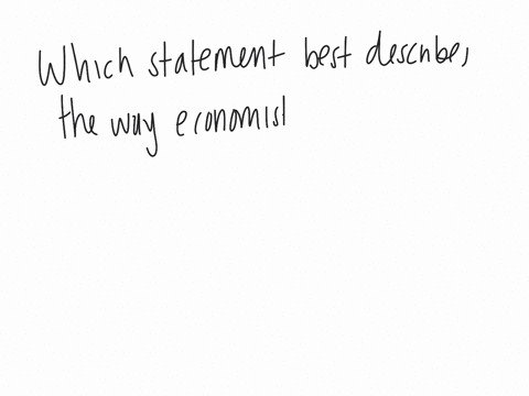 which-statement-best-describes-the-way-economists-study-the-economy-a-economists-use-controlled-experiments-much-the-same-way-a-biologist-or-physicist-does-b-economists-use-a-probabilistic-approach-ba