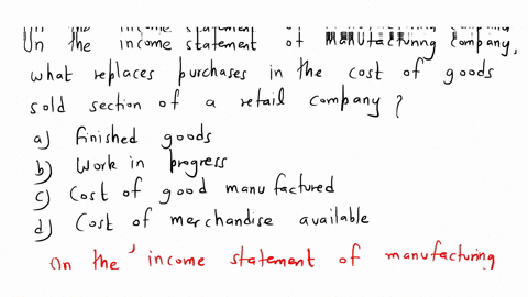 on-the-income-statement-of-a-manufacturing-company-what-replaces-purchases-in-the-cost-of-goods-sold-section-of-a-retail-company-finished-goods-work-in-process-cost-of-goods-manufactured-cos-96901