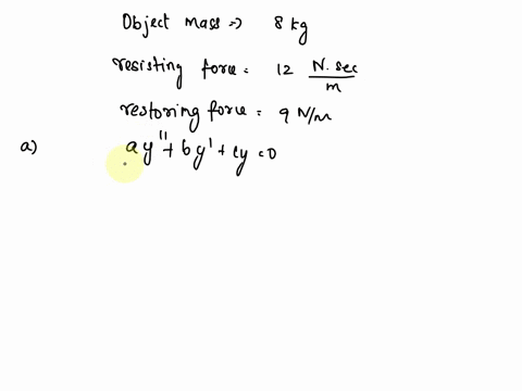 a-object-attached-to-spring-has-the-following-properties-n-sec-the-surrounding-medium-provides-resisting-force-of-12-the-object-has-mass-of-8-kg-9n-the-spring-produces-restoring-force-of-con-44048