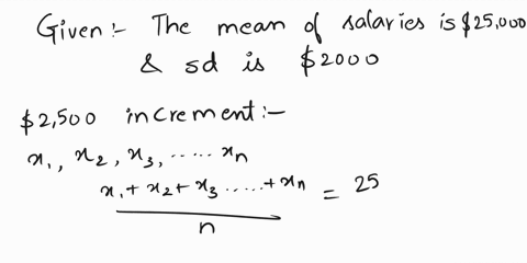 salaries-paid-last-year-to-supervisors-had-a-mean-of-25000-with-a-standard-deviation-of-2000-what-will-be-the-new-mean-and-standard-deviation-if-all-salaries-are-increased-by-2500-49251