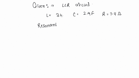 the-resonant-frequency-and-q-factor-quality-factor-of-a-series-l-c-r-circuit-containing-a-pure-inductor-of-inductance-4-h-capacitor-of-capacitance-27uf-and-resistor-of-resistance-84-ohm-will-be