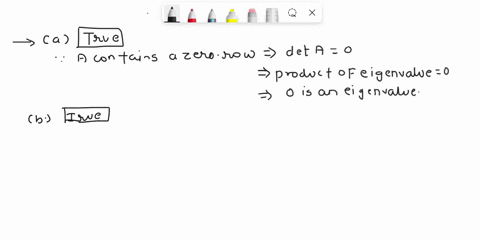 2-determine-if-the-following-statements-are-true-or-false-ail-matrices-are-square-matrices-justify-your-answers-a-if-a-contains-a-row-or-column-of-zeros-then-0-is-an-eigenvalue-b-if-2-is-an-59895
