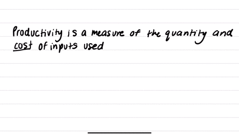 productivity-is-a-measure-of-the-quantity-and-of-inputs-of-work-produced-relative-to-the-cost-a-quality-b-cost-c-timeliness-d-value