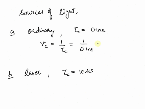 the-coherence-times-for-an-ordinary-source-of-light-and-for-a-laser-light-are-respectively-01-ns-and-10-s-deduce-the-corresponding-frequency-widths-and-coherence-lengths-also-comment-33855