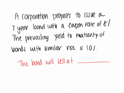 a-corporation-proposes-to-issue-a-7-year-bond-with-a-coupon-rate-of-80-the-prevailing-yield-to-maturity-of-bonds-with-similar-risk-and-term-is-100-the-bond-will-sell-at-to-its-face-value-a-a-premium-b