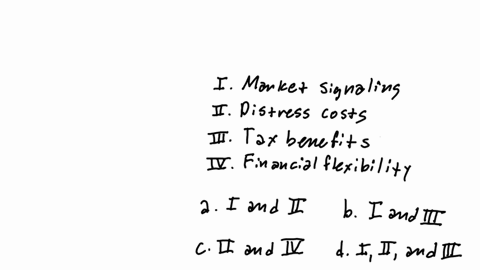which-of-the-following-factors-favor-the-issuance-of-debt-in-the-financing-decision-i-market-signaling-ii-distress-costs-iii-management-incentives-iv-financial-flexibility-group-of-answer-choices-i-an