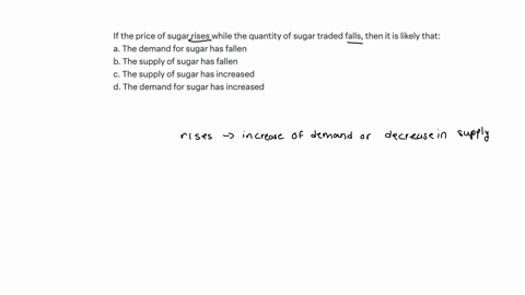 36if-the-price-of-sugar-rises-whilst-the-quantity-of-sugar-traded-falls-then-it-is-likely-thatselect-onea-the-demand-for-sugar-has-fallenb-the-supply-of-sugar-has-fallenc-the-supply-of-sugar-64992