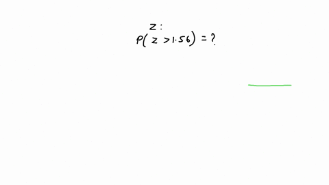 find-the-probability-that-a-standard-normal-random-variable-has-a-value-greater-than-156-do-not-round-intermediate-calculations-enter-your-answer-as-a-decimal-rounded-to-four-places-71803