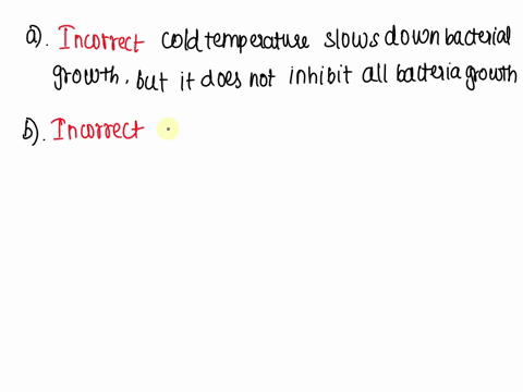 which-of-the-following-statements-is-true-about-microbial-growth-within-food-in-the-refrigerator-a-cold-temperature-inhibits-all-bacteria-growth-b-lack-of-light-inhibits-microbial-growth-of-93683