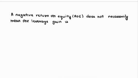 5-true-false-or-uncertain-prove-your-answer-3-a-if-a-debt-using-firm-has-a-negative-return-on-equity-its-leverage-gain-must-be-negative-47725
