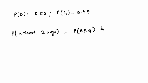 suppose-on-every-birth-the-probability-of-a-boy-is-52-and-a-girl-is-48-and-that-births-are-independent-what-is-the-probability-that-in-a-family-of-three-children-there-will-be-at-least-two-b-44958