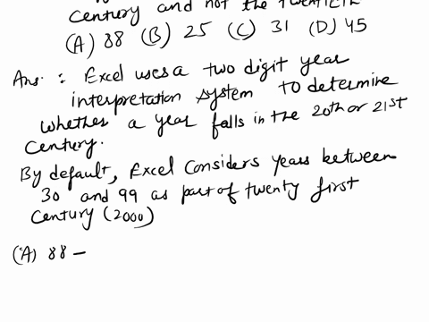 which-two-digit-year-will-excel-identify-as-in-the-twenty-first-century-and-not-the-twentieth-a-88-b-25-c-31-d-45-10876