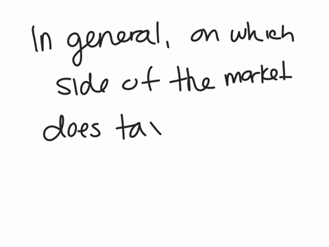 in-general-on-which-side-of-the-market-does-a-tax-burden-fall-more-heavily-a-on-the-side-of-the-market-that-is-unit-elastic-b-on-the-side-of-the-market-that-is-more-elastic-c-on-the-side-of-the-market