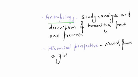 1-it-is-the-study-analysis-and-description-of-humanitys-past-and-present-questions-about-the-past-include-prehistoric-origins-and-human-evolution-the-study-of-contemporary-humanity-focuses-o-07453