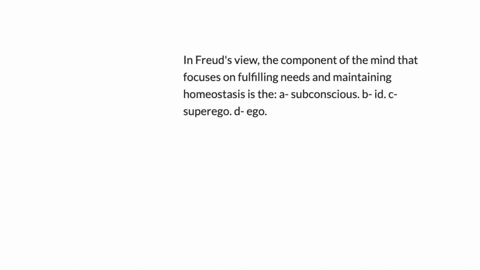 in-freuds-view-the-component-of-the-mind-that-focuses-on-fulfilling-needs-and-maintaining-homeostasis-is-the-a-subconscious-b-id-c-superego-d-ego-85745