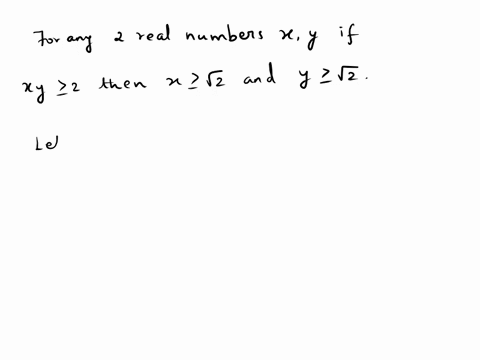 prove-the-following-for-any-two-real-numbers-x-and-y-if-xy-2-then-x-2-or-y-2-hint-use-a-proof-by-contradiction-or-a-proof-by-contrapositive-10745