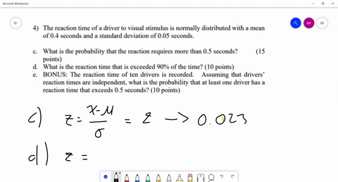 the-reaction-time-of-a-driver-to-visual-stimulus-is-normally-distributed-with-a-mean-of-04-seconds-and-a-standard-deviation-of-005-seconds_-what-is-the-probability-that-the-reaction-requires-03692