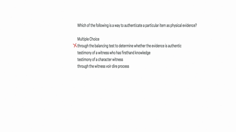 which-of-the-following-is-a-way-to-authenticate-a-particular-item-as-physical-evidence-multiple-choice-through-the-balancing-test-to-determine-whether-the-evidence-is-authentic-testimony-of-a-witness