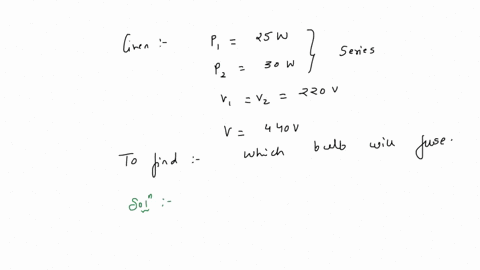 if-two-bulbs-of-wattage-25-and-100-respectively-each-rated-at-220-volt-are-connected-in-series-with-the-supply-of-440-volt-then-which-bulbs-will-fuse-2