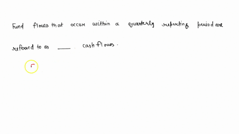 fund-flows-that-occur-within-a-quarterly-reporting-period-are-referred-to-as-_______________-cash-flows-17796