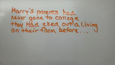 read-the-sentence-from-paragraph-2-harrys-parents-had-never-gone-to-college-they-had-eked-out-a-living-on-their-farm-before-his-father-saw-an-ad-in-the-paper-calling-for-healthy-young-men-to-enlist-in