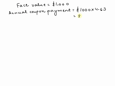 suppose-a-bond-has-a-price-today-of-800-a-coupon-rate-of-463-and-six-years-remaining-to-maturity-if-interest-is-paid-annually-what-is-this-bonds-yield-to-maturity