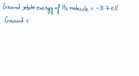 energy-of-a-hydrogen-molecule-in-its-ground-state-equilibrium-configuration-is-317-ev-calculate-its-dissociation-energy-05475