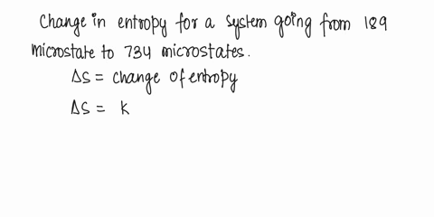 what-is-the-change-in-entropy-for-a-system-going-from-189-possible-microstates-to-734-possible-microstates-kb-1381e-23-jk-98905