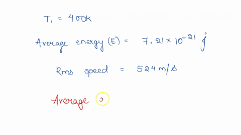 the-average-energy-and-the-rms-speed-of-molecules-in-a-sample-of-oxygen-gas-at-400-k-are-721-x-10-21-j-and-524-ms-respectively-the-corresponding-values-at-800-k-are-nearly