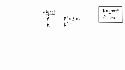 if-the-momentum-of-an-object-is-tripled-its-kinetic-energy-will-change-by-what-factor-03667