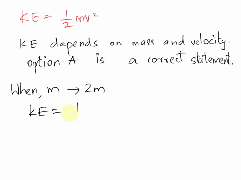 5-which-of-the-following-statement-is-not-correct-a-the-kinetic-energy-of-an-object-depends-on-mass-and-velocity-b-if-the-mass-of-an-object-is-doubled-the-kinetic-energy-will-also-be-doubled-42512