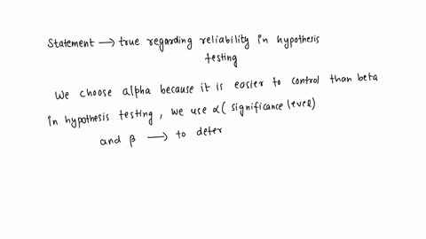 9-which-of-the-following-statements-is-true-regarding-reliability-in-hypothesis-testing-a-we-choose-beta-because-it-is-easier-to-control-than-alpha-b-we-choose-beta-because-it-is-more-reliab-75432