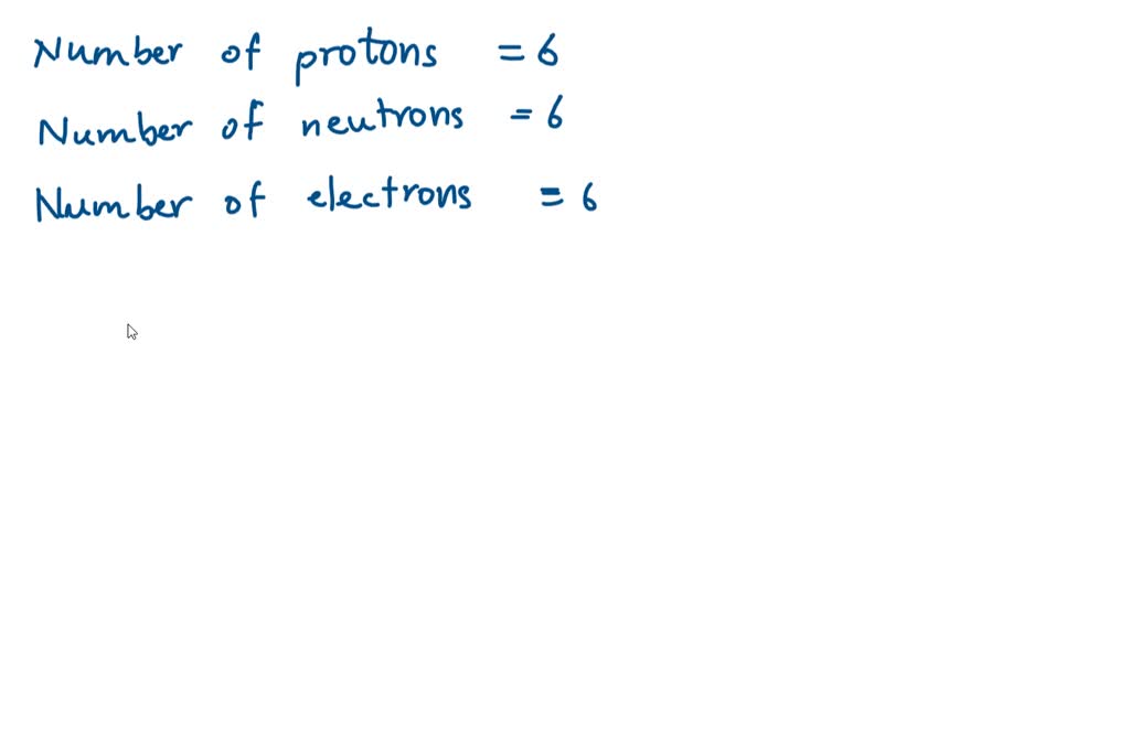 6 Protons 6 Electrons And 6 Neutrons SOLVED: An atom that contains six protons six neutrons and six