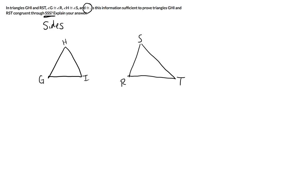 In triangles GHI and RST, ∠G ≅ ∠R, ∠H ≅ ∠S, and ≅ . Is this information ...
