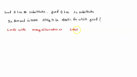 good-a-has-10-substitutes-and-good-b-has-20-substitutes-the-demand-is-more-likely-to-be-elastic-for-71016