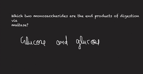 which-two-monosaccharides-are-the-end-products-of-digestion-via-maltase-select-one-a-glucose-and-fructose-b-glucose-and-glucose-c-galactose-and-glucose-d-glucose-and-sucrose-82328