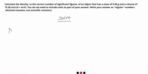calculate-the-density-to-the-correct-number-of-significant-figures-of-an-objectthat-has-a-mass-of-589-g-and-a-volume-of-1528-cm3-d-mv-you-do-not-need-to-include-units-as-part-of-your-answer-96516