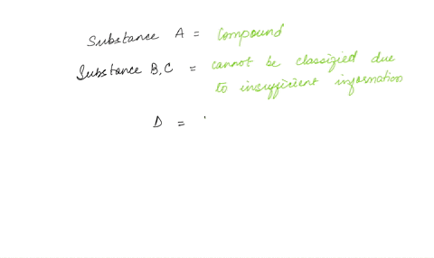 based-on-the-information-given_-classify-each-of-the-pure-substances-as-elements-or-compounds-no-such-classification-is-possible-because-of-insufficient-information-analysis-with-an-elaborat-94778